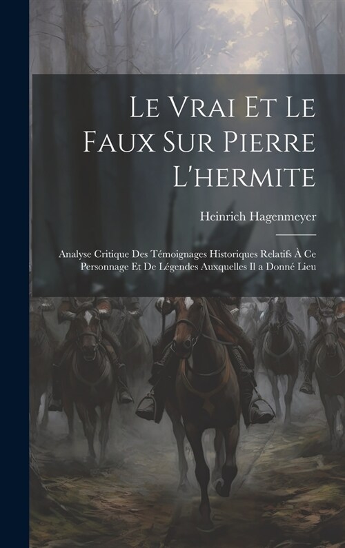 Le Vrai Et Le Faux Sur Pierre Lhermite: Analyse Critique Des T?oignages Historiques Relatifs ?Ce Personnage Et De L?endes Auxquelles Il a Donn?Li (Hardcover)