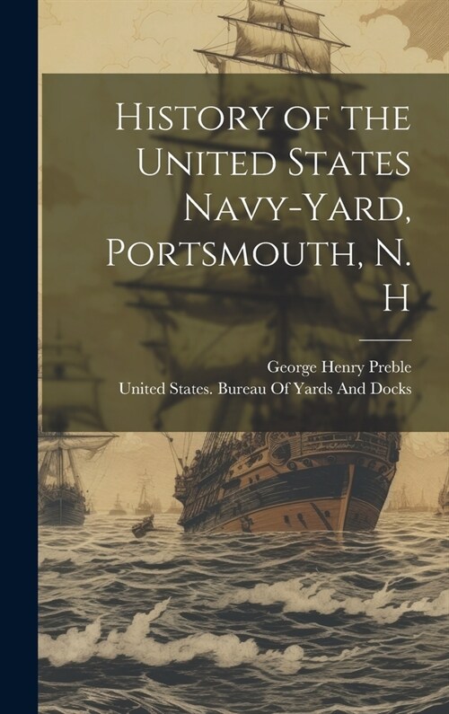 History of the United States Navy-Yard, Portsmouth, N. H (Hardcover)