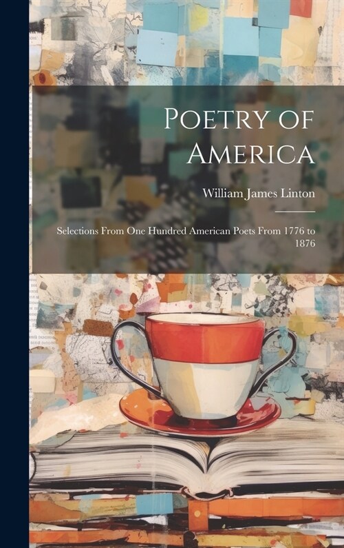 Poetry of America: Selections From One Hundred American Poets From 1776 to 1876 (Hardcover)