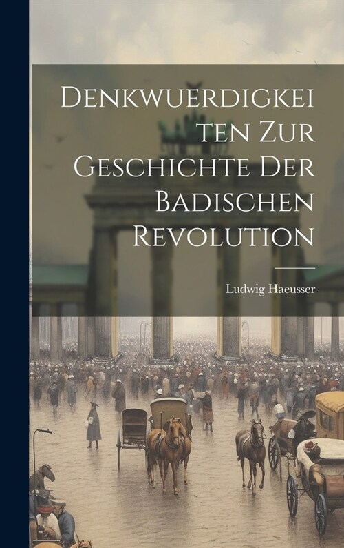 Denkwuerdigkeiten Zur Geschichte Der Badischen Revolution (Hardcover)