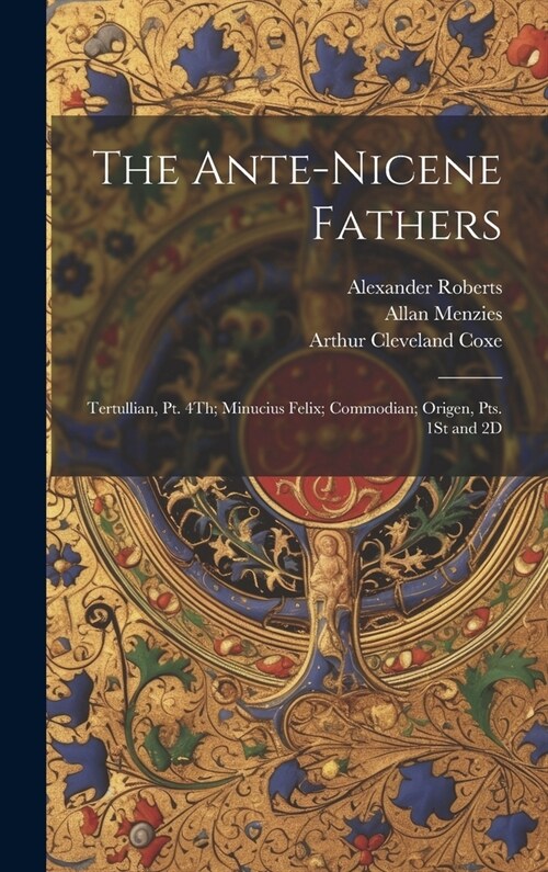 The Ante-Nicene Fathers: Tertullian, Pt. 4Th; Minucius Felix; Commodian; Origen, Pts. 1St and 2D (Hardcover)