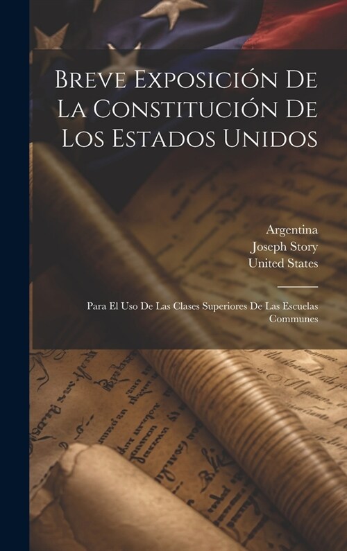 Breve Exposici? De La Constituci? De Los Estados Unidos: Para El Uso De Las Clases Superiores De Las Escuelas Communes (Hardcover)