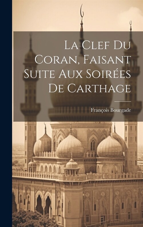 La Clef Du Coran, Faisant Suite Aux Soir?s De Carthage (Hardcover)
