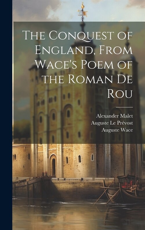 The Conquest of England, From Waces Poem of the Roman De Rou (Hardcover)