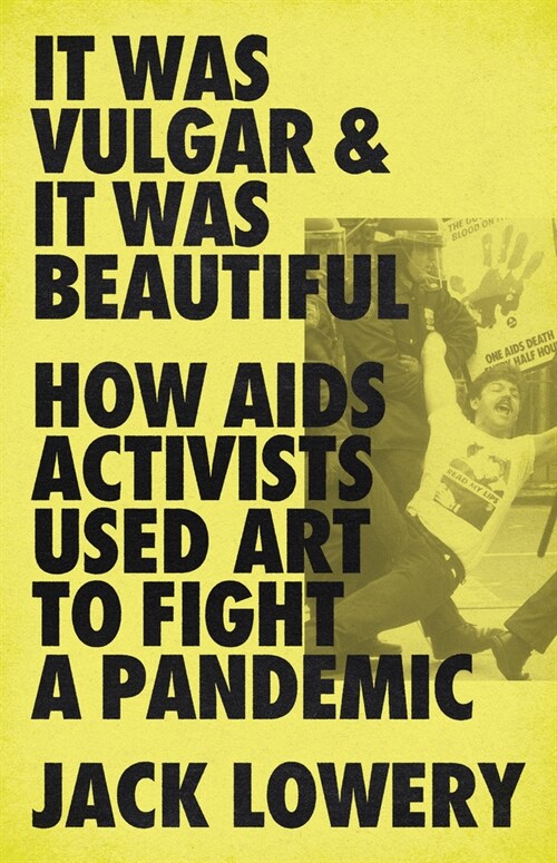 It Was Vulgar and It Was Beautiful: How AIDS Activists Used Art to Fight a Pandemic (Paperback)