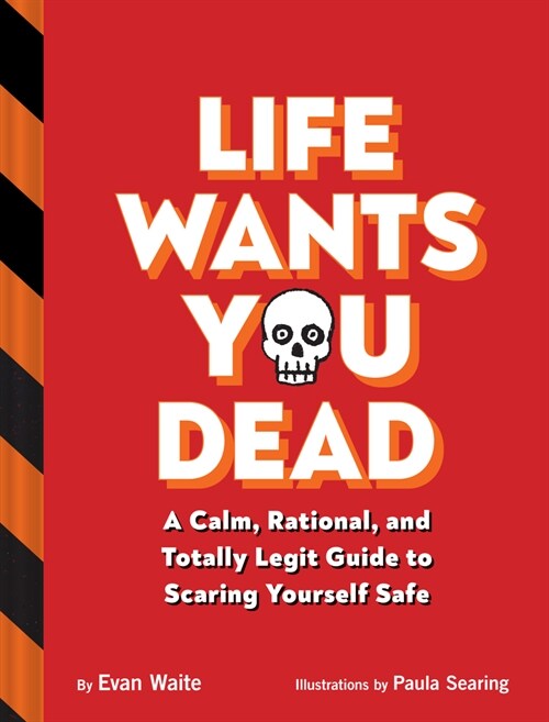 Life Wants You Dead: A Calm, Rational, and Totally Legit Guide to Scaring Yourself Safe (Hardcover)
