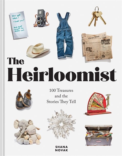 The Heirloomist: 100 Treasures and the Stories They Tell (Hardcover)