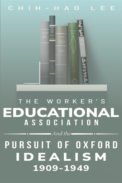 The Workers Educational Association and the Pursuit of Oxford Idealism, 1909-1949 (Paperback)