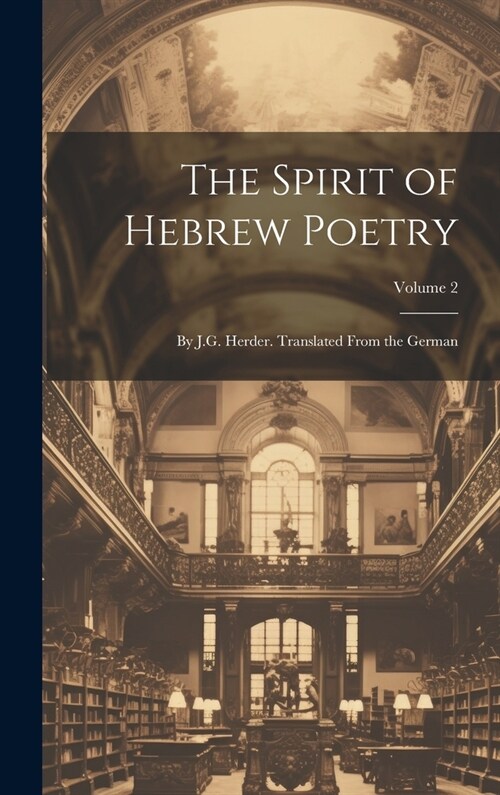 The Spirit of Hebrew Poetry: By J.G. Herder. Translated From the German; Volume 2 (Hardcover)