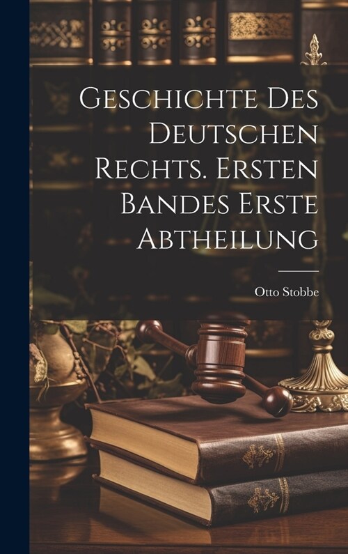 Geschichte des Deutschen Rechts. Ersten Bandes erste Abtheilung (Hardcover)