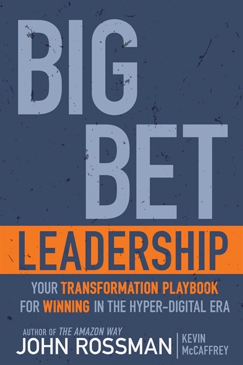 Big Bet Leadership: Your Transformation Playbook for Winning in the Hyper-Digital Era (Hardcover)