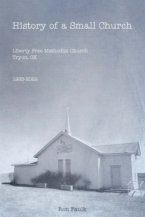 History of a Small Church: Liberty Free Methodist Church, Tryon, OK 1935-2022 (Paperback)