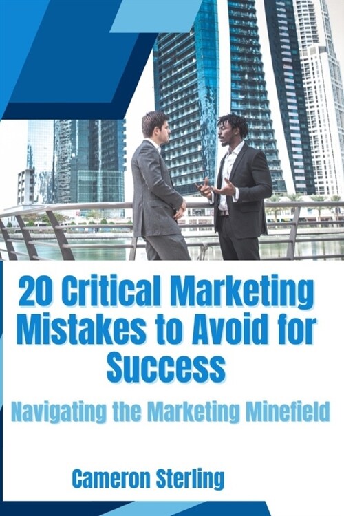 20 Critical Marketing Mistakes to Avoid for Success: Navigating the Marketing Minefield: (Paperback)