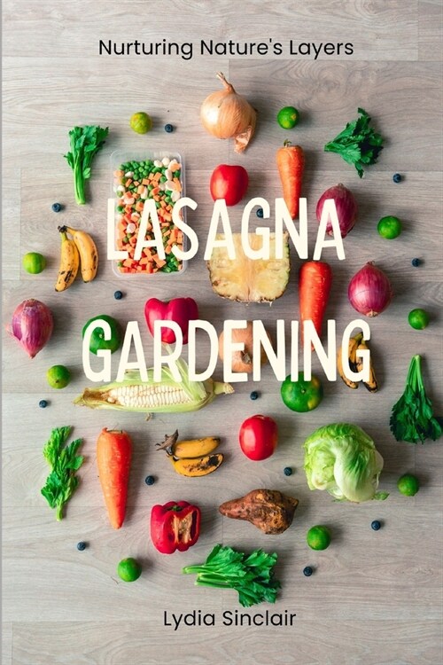 Lasagna Gardening: Nurturing Natures Layers (Paperback)