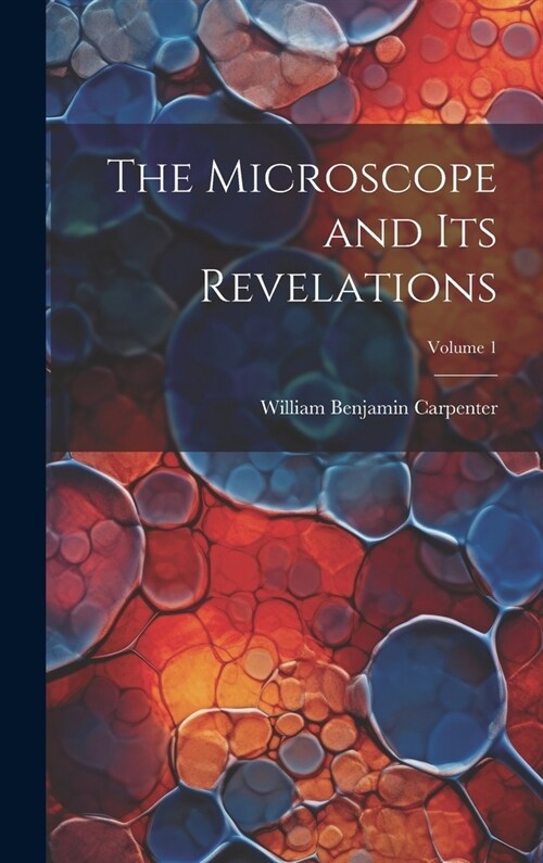 The Microscope and Its Revelations; Volume 1 (Hardcover)