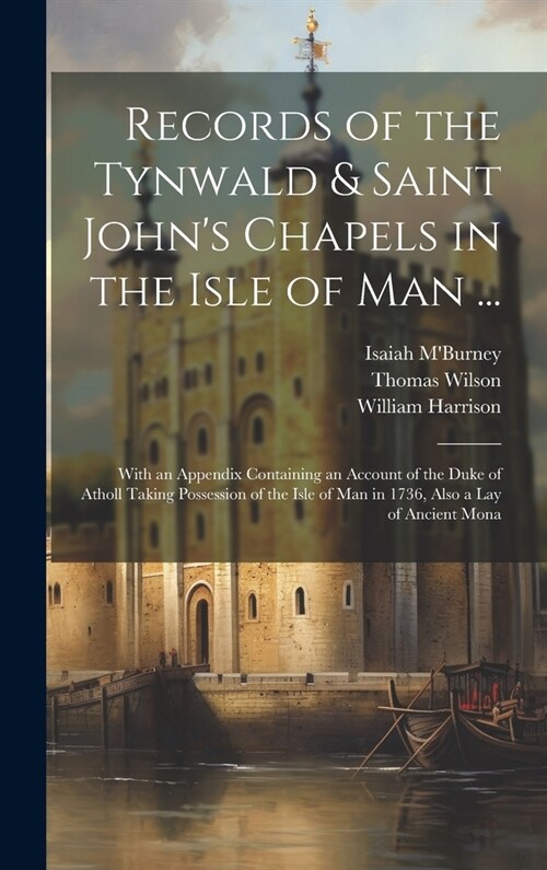 Records of the Tynwald & Saint Johns Chapels in the Isle of Man ...: With an Appendix Containing an Account of the Duke of Atholl Taking Possession o (Hardcover)