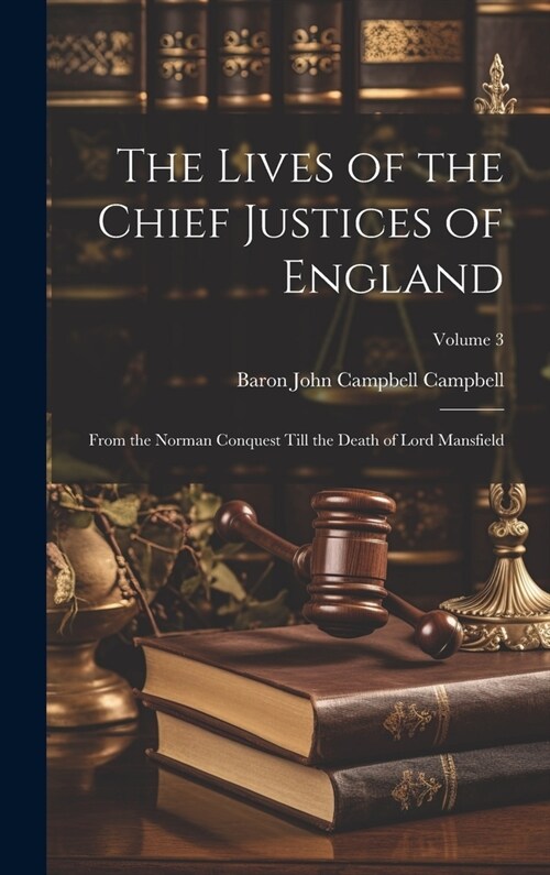 The Lives of the Chief Justices of England: From the Norman Conquest Till the Death of Lord Mansfield; Volume 3 (Hardcover)