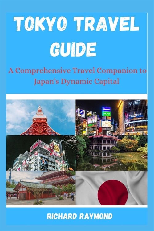 Tokyo Travel Guide: A Comprehensive Travel Companion to Japans Dynamic Capital (Paperback)