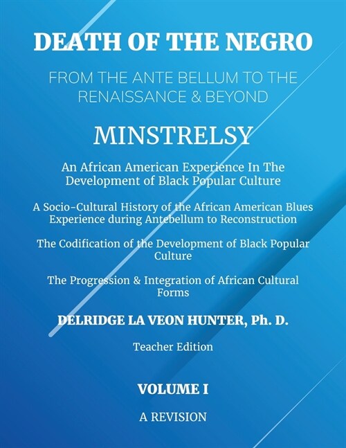 Volume 1: Death of The Negro From The Ante Bellum To The Renaissance & Beyond: Minstrelsy: An African American Experience In The (Paperback)