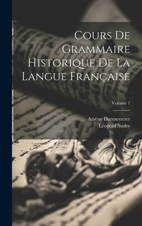 Cours De Grammaire Historique De La Langue Fran?ise; Volume 1 (Hardcover)