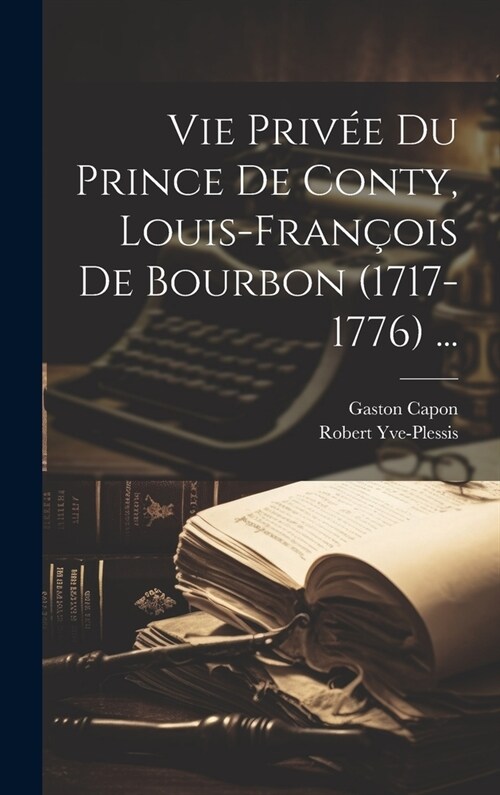 Vie Priv? Du Prince De Conty, Louis-Fran?is De Bourbon (1717-1776) ... (Hardcover)
