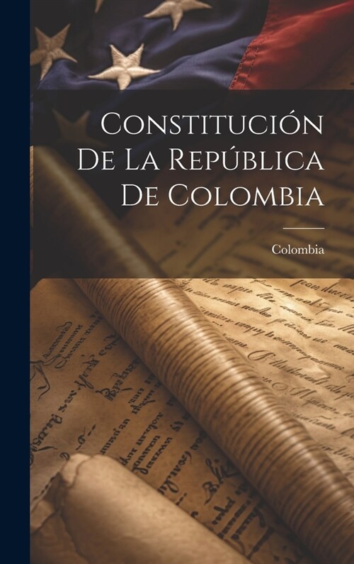 Constituci? De La Rep?lica De Colombia (Hardcover)