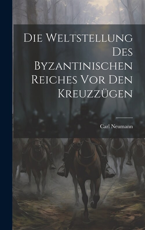 Die Weltstellung Des Byzantinischen Reiches Vor Den Kreuzz?en (Hardcover)