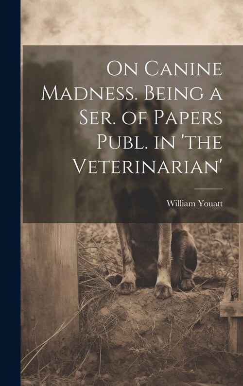 On Canine Madness. Being a Ser. of Papers Publ. in the Veterinarian (Hardcover)