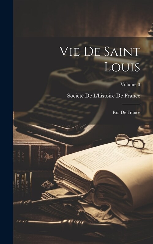 Vie De Saint Louis: Roi De France; Volume 3 (Hardcover)