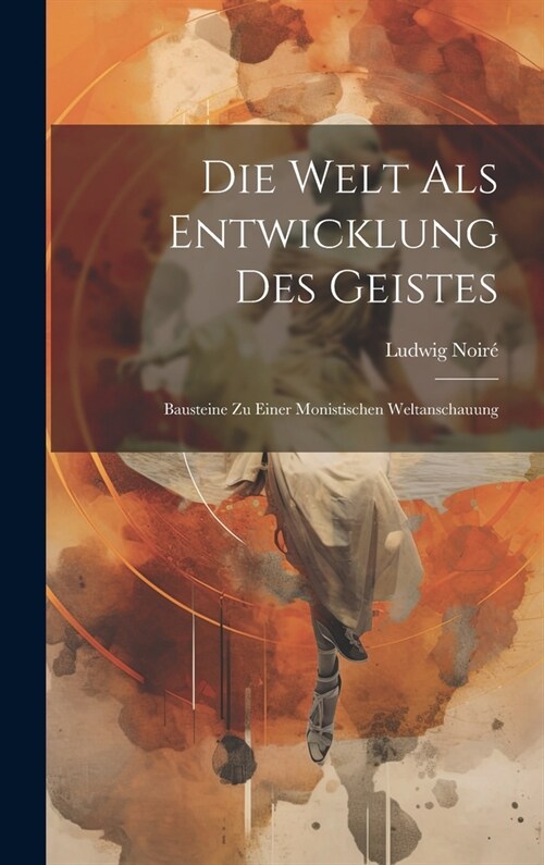 Die Welt Als Entwicklung Des Geistes: Bausteine Zu Einer Monistischen Weltanschauung (Hardcover)