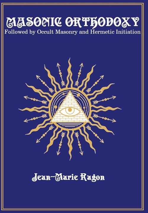 Masonic Orthodoxy: Followed by Occult Masonry and Hermetic Initiation (Hardcover)