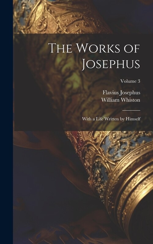 The Works of Josephus: With a Life Written by Himself; Volume 3 (Hardcover)
