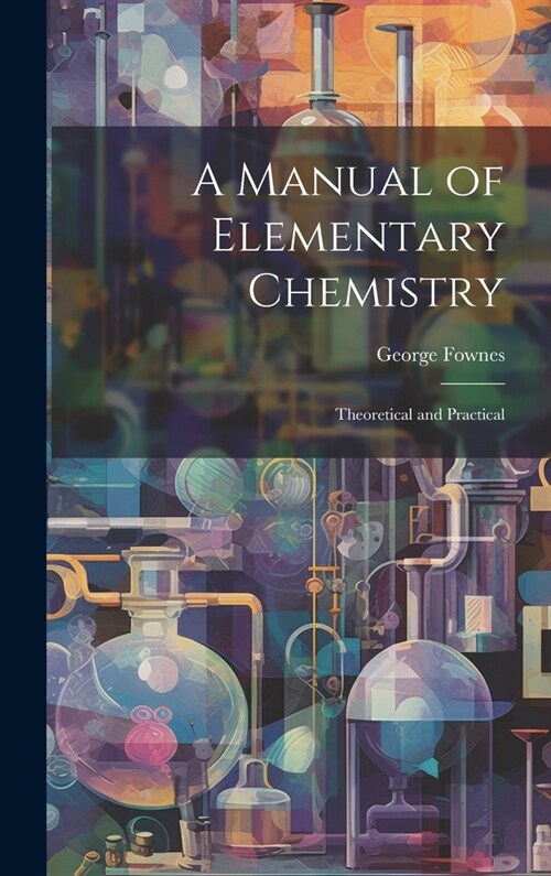 A Manual of Elementary Chemistry: Theoretical and Practical (Hardcover)