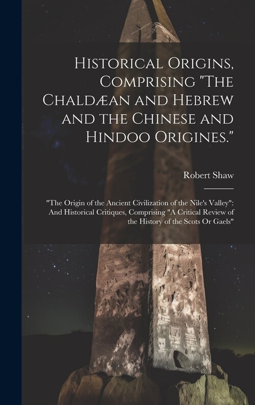 Historical Origins, Comprising The Chald?n and Hebrew and the Chinese and Hindoo Origines.: The Origin of the Ancient Civilization of the Niles V (Hardcover)