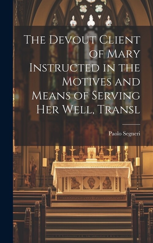 The Devout Client of Mary Instructed in the Motives and Means of Serving Her Well, Transl (Hardcover)