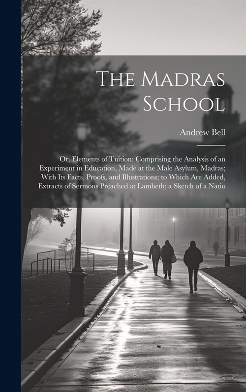 The Madras School: Or, Elements of Tuition: Comprising the Analysis of an Experiment in Education, Made at the Male Asylum, Madras; With (Hardcover)