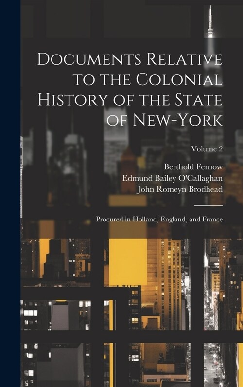 Documents Relative to the Colonial History of the State of New-York: Procured in Holland, England, and France; Volume 2 (Hardcover)