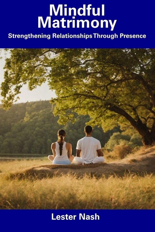 Mindful Matrimony: Strengthening Relationships Through Presence (Paperback)