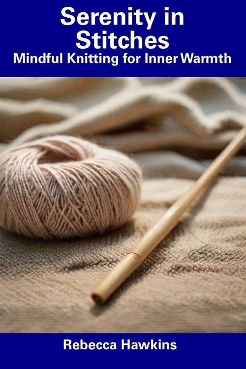 Serenity in Stitches: Mindful Knitting for Inner Warmth (Paperback)
