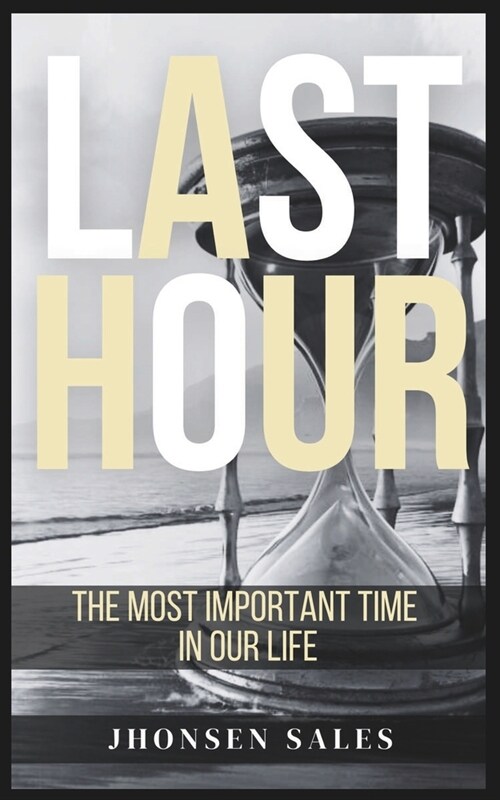 Last Hour: The Most Important Time in Our Life (Paperback)