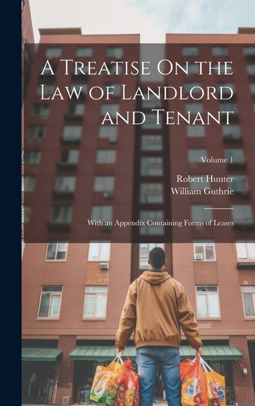 A Treatise On the Law of Landlord and Tenant: With an Appendix Containing Forms of Leases; Volume 1 (Hardcover)