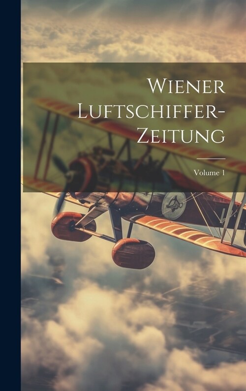 Wiener Luftschiffer-Zeitung; Volume 1 (Hardcover)