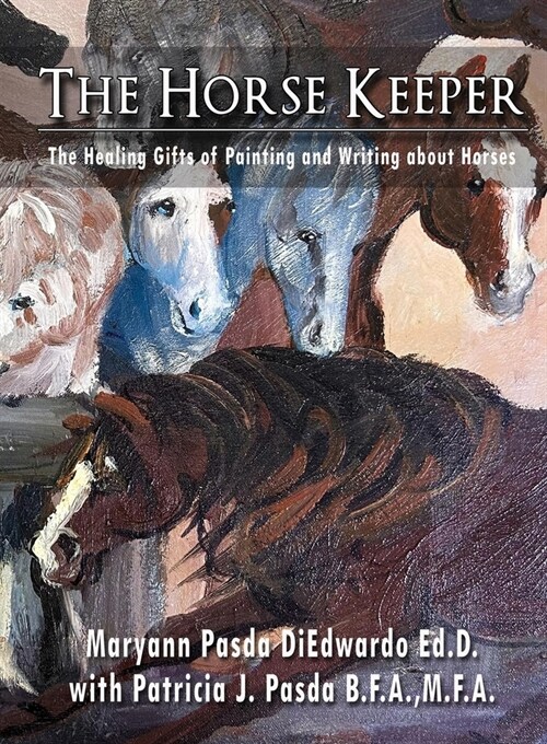 The Horse Keeper The Healing Gifts of Painting and Writing about Horses (Paperback)