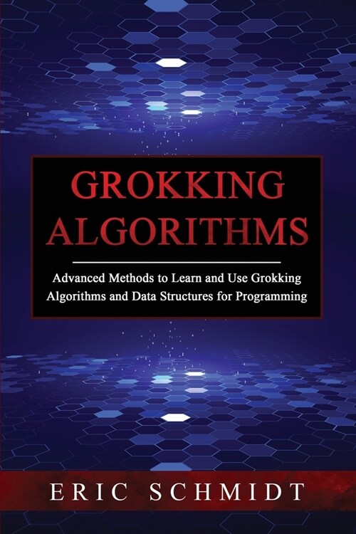 Grokking Algorithms: Advanced Methods to Learn and Use Grokking Algorithms and Data Structures for Programming (Paperback)
