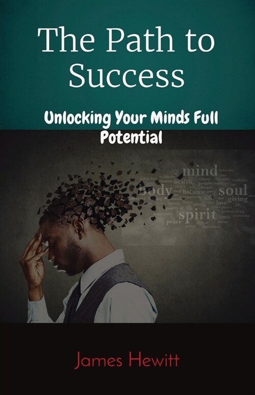 The Path to Success: Unlocking Your Minds Full Potential (Paperback)