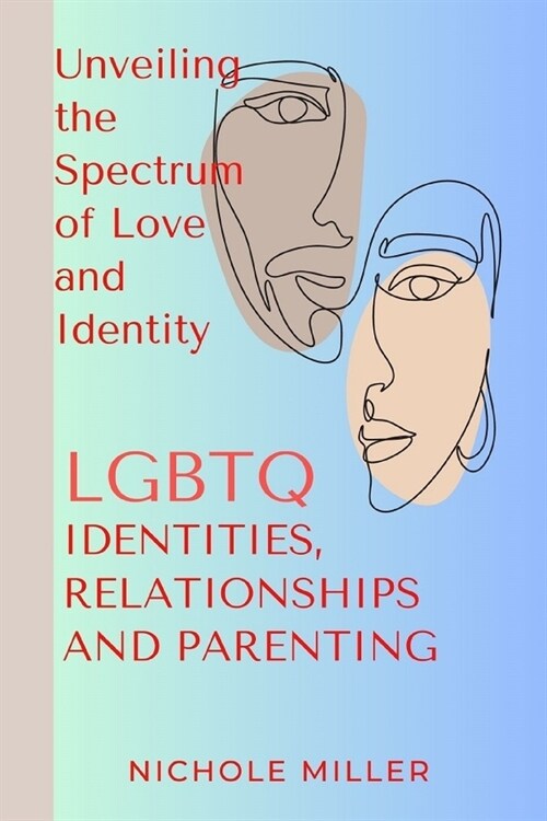 LGBTQ Identities, Relationship and Parenting: Unveiling the Spectrum of Love and Identity (Paperback)