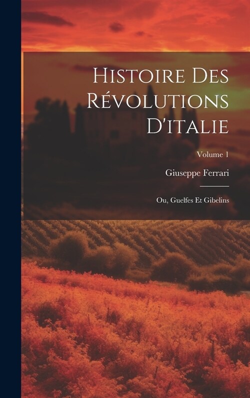 Histoire Des R?olutions Ditalie; Ou, Guelfes Et Gibelins; Volume 1 (Hardcover)