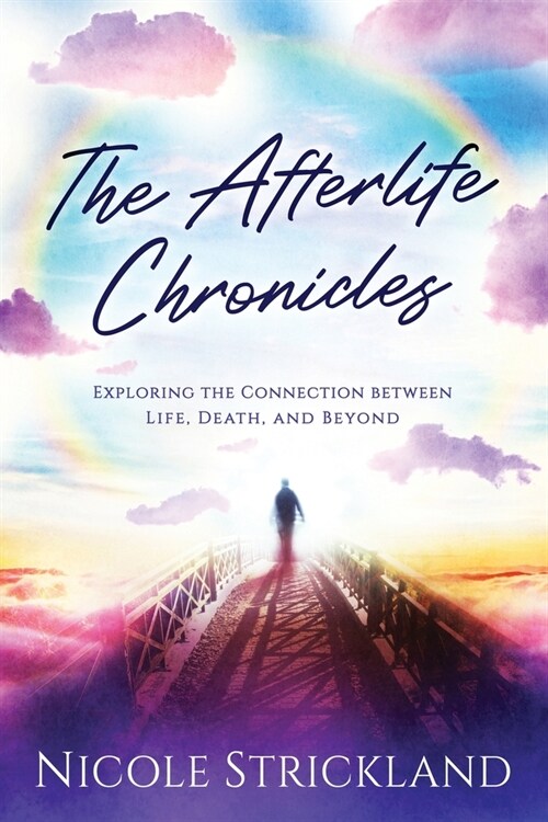 The Afterlife Chronicles: Exploring The Connection Between Life, Death, and Beyond (Paperback)