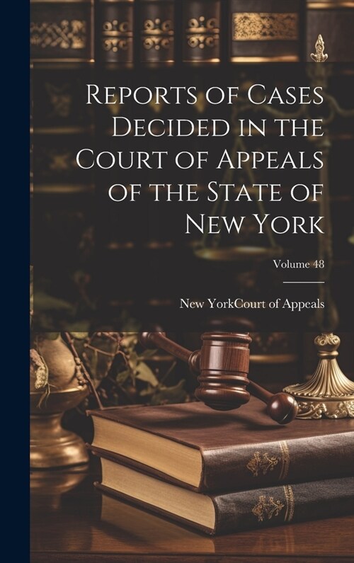 Reports of Cases Decided in the Court of Appeals of the State of New York; Volume 48 (Hardcover)