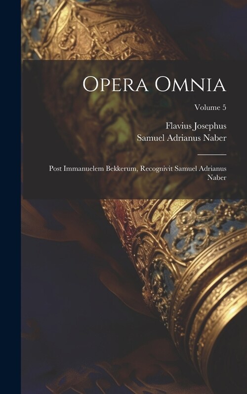 Opera Omnia: Post Immanuelem Bekkerum, Recognivit Samuel Adrianus Naber; Volume 5 (Hardcover)